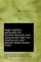 Dagh-Register Gehouden Int Casteel Batavia Vant Passerende Daer Ter Plaetse Als Over Geheel Nederlandts-India 1110183186 Book Cover