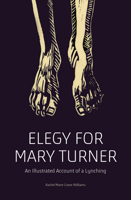 Elegy for Mary Turner: An Illustrated Account of a Lynching 1788739043 Book Cover
