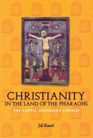 Christianity in the Land of the Pharaohs: The Coptic Orthodox Church 9774247302 Book Cover