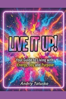 Live It Up!: Your Guide to Living with Energy, Joy and Purpose. B0FRSDJCRL Book Cover