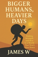 Bigger Humans, Heavier Days: Finding Strength and Rest in a World That Won’t Slow Down B0FDKCDBV2 Book Cover