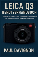 LEICA Q3 BENUTZERHANDBUCH: Schritt-für-Schritt-Tipps für atemberaubende Fotos und die Beherrschung der Kamerafunktionen (German Edition) B0FR6DC6XZ Book Cover