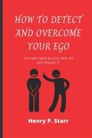 How To Detect And Overcome Your Ego: You Might Have An Ego And Yet Not Realize It B0B9238BGP Book Cover