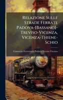 Relazione Sulle Strade Ferrate Padova-[Bassano]-Treviso-Vicenza, Vicenza-Thiene-Schio (Italian Edition) 1023809621 Book Cover