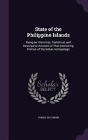 State of the Philippine Islands: Being an Historical, Statistical, and Descriptive Account of That Interesting Portion of the Indian Archipelago 1341317285 Book Cover