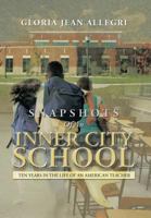 Snapshots of an Inner City School: Ten Years in the Life of an American Teacher 1483610608 Book Cover