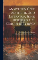 Ansichten über Aesthetik und Literatur, seine Briefe an C.G. Körner (1793-1830); 1021511455 Book Cover