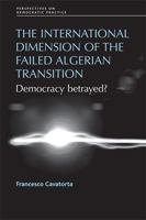 The International Dimension of the Failed Algerian Transition: Democracy Betrayed? 0719076161 Book Cover