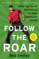 Follow the Roar: Tailing Tiger for All 604 Holes of His Most Spectacular Season 0061690252 Book Cover