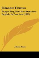 Johannes Faustus: Puppet Play, Now First Done Into English, In Four Acts 1120277094 Book Cover
