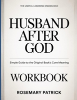 The Useful Learning Knowledge Husband After God: Simple Guide to the Original Book’s Core Meaning B0GYBH4J26 Book Cover