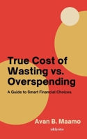 True Cost of Wasting vs. Overspending B0F7RVHDLB Book Cover
