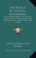 Die Reise S. M. Schiffes "Frundsberg" Im Rothen Meere Und an Den Küsten Von Vorderindien Und Ceylon in Den Jahren 1885-1886 1021713791 Book Cover