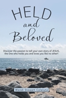 Held and Beloved: Discover the Passion to Tell Your Own Story of Jesus, the One Who Holds You and Loves You Like No Other! 1973679531 Book Cover