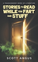 Stories to Read While You Fart and Stuff: A Transcendent Work of Literature 1069977608 Book Cover