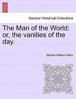 The Man of the World, Or, Vanities of the Day 1241195579 Book Cover