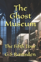 The Ghost Museum: The Fifth Tour B0FK2MDNH4 Book Cover