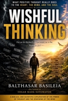 Wishful Thinking: What Positive Thought Really Does to the Heart, the Mind, and the Soul B0HHN1T81L Book Cover