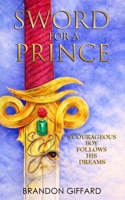 Sword For A Prince: A Courageous Boy Who Follows His Dreams - And Chooses To Step Into His Destiny (The Chronicles of Ekam) 0987166956 Book Cover