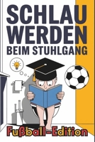 Schlau werden beim Kacken Fußball Edition: Unnützes Wissen für Männer: 222 Fakten für Spaß auf dem Thron – Weil Wissen keine Pause macht! (German Edition) B0DT8G2256 Book Cover