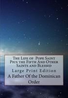 The Life of Pope Saint Pius the Fifth and Other Saints and Blessed 1717425518 Book Cover