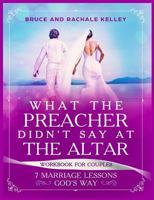 What the Preacher Didn't Say at the Altar: 7 Marriage Lessons Gods Way: Workbook for Couples 1732844402 Book Cover