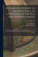 A Complete History of the Holy Bible, as Contained in the Old and New Testaments: Including Also the Occurrences of Four Hundred Years From the Last o 101687572X Book Cover