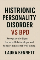 Histrionic Personality Disorder vs BPD: Recognize the Signs, Improve Relationships, and Support Emotional Well-Being B0G5X4L2JG Book Cover