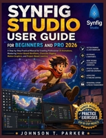 SYNFIG STUDIO USER GUIDE FOR BEGINNERS AND PRO 2026: A Step-by-Step Practical Manual for Creating Professional 2D Animations, Mastering Vector-Based ... Motion Graphics, and Project-Based Learning B0H9YZKLFG Book Cover