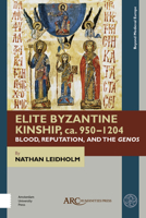Elite Byzantine Kinship, Ca. 950-1204: Blood, Reputation, and the Genos 1641890282 Book Cover