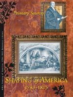 Shaping of America 1783-1815: Primary Sources Edition 1. 1414401868 Book Cover