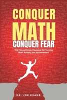 Conquer Math. Conquer Fear.: The Focus-Driven Playbook for Turning Math Anxiety Into Math Achievement B0HDFZ8M1R Book Cover