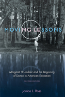 Moving Lessons:  Margaret H'Doubler and the Beginning of Dance in American Education 0299169340 Book Cover
