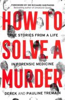 How to Solve a Murder: True Stories from a Life in Forensic Medicine 0008483914 Book Cover