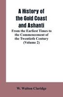 A History of the Gold Coast and Ashanti: From the Earliest Times to the Commencement of the Twentieth Century 9353602068 Book Cover