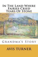 In The Land Where Fairies Cried Tears Of Stone: Grandma's Story 1468071025 Book Cover