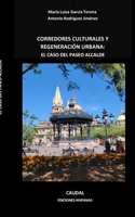 Corredores culturales y regeneración urbana: El caso del Paseo Alcalde 6076922303 Book Cover