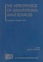 The Astrophysics of Gravitational Wave Sources (AIP Conference Proceedings / Astronomy and Astrophysics) 0735401578 Book Cover