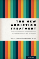 The New Addiction Treatment: From Good Intentions and Bad Intuitions to Data, Performance, and Technology 0197601375 Book Cover