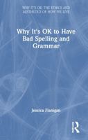 Why It's OK to Have Bad Spelling and Grammar 0367897725 Book Cover