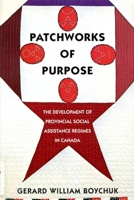 Patchworks of Purpose: The Development of Provincial Social Assistance Regimes in Canada (Volume 23) 0773517391 Book Cover