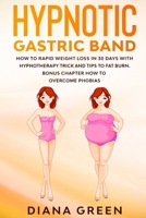 Hypnotic Gastric Band: How to Rapid Weight Loss in 30 days with Hypnotherapy. Trick and Tips to Fat Burn. Bonus Chapter how to Overcome Phobias. B08GVCN176 Book Cover