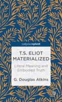 T.S. Eliot Materialized: Literal Meaning and Embodied Truth 1137301317 Book Cover