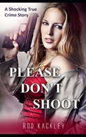 Please Don't Shoot: A Shocking True Crime Story 1797567195 Book Cover