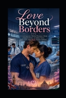 LOVE BEYOND BORDERS: A Contemporary Medical Romance About a British Doctor, an Indian Nurse, and a Love That Heals Across Cultures B0HBX6CJT4 Book Cover