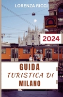 GUIDA TURISTICA DI MILANO: Aggiornato il Compagno di Viaggio Completo con Itinerari alla Scoperta delle Attrazioni da Non Perdere, delle Gemme ... Cultura del Nord Italia (Italian Edition) B0CSWTXN6Q Book Cover