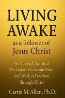 LIVING AWAKE as a follower of Jesus Christ: See Through Spiritual Deception, Overcome Fear, and Walk in Freedom through Christ B0FPWSCMHY Book Cover