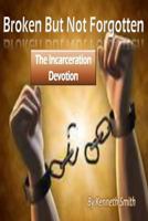 Broken But Not Forgotten: The Incarceration Devotion 1495374785 Book Cover