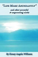 Life More Abundantly and Other Powerful & Empowering Works 1493681060 Book Cover