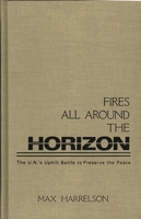 Fires All Around the Horizon: The U.N.'s Uphill Battle to Preserve the Peace 0275929973 Book Cover